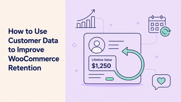 How to Use Customer Data to Improve WooCommerce Retention